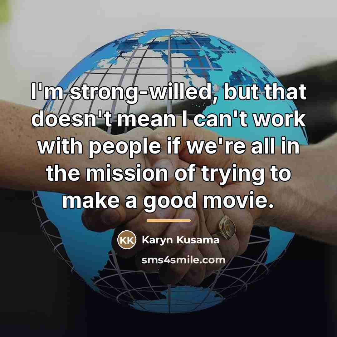 “I'm strong-willed, but that doesn't mean I can't work with…” quote by Karyn Kusama