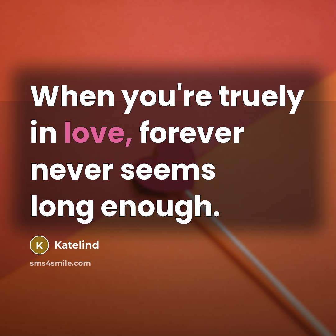 “When you're truely in love, forever never seems long enough.…” quote by Katelind
