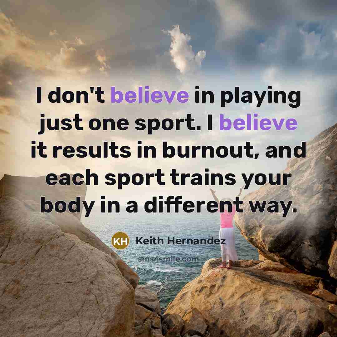 “I don't believe in playing just one sport. I believe…” quote by Keith Hernandez