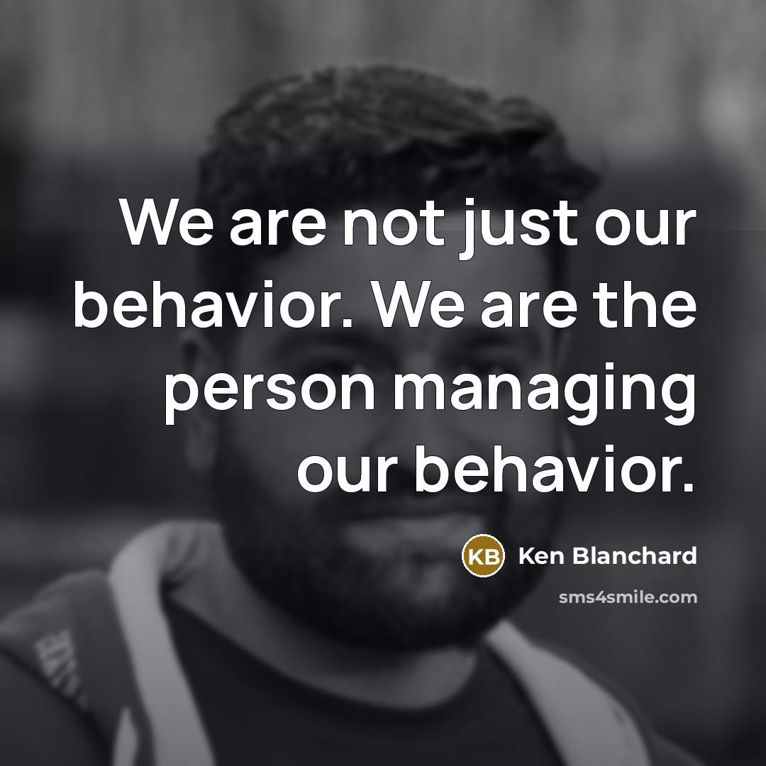 “We are not just our behavior. We are the person…” quote by Ken Blanchard