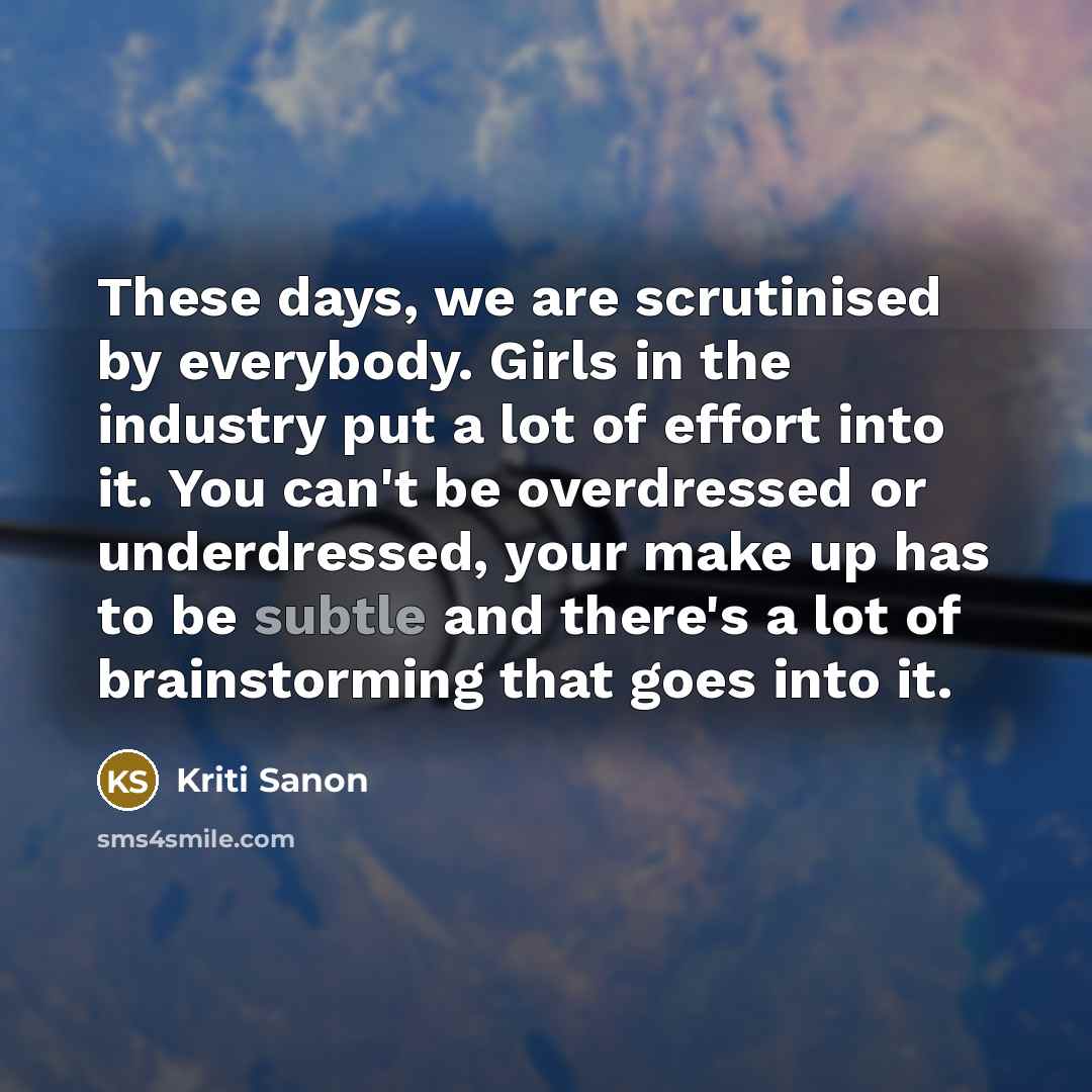 “These days, we are scrutinised by everybody. Girls in the…” quote by Kriti Sanon