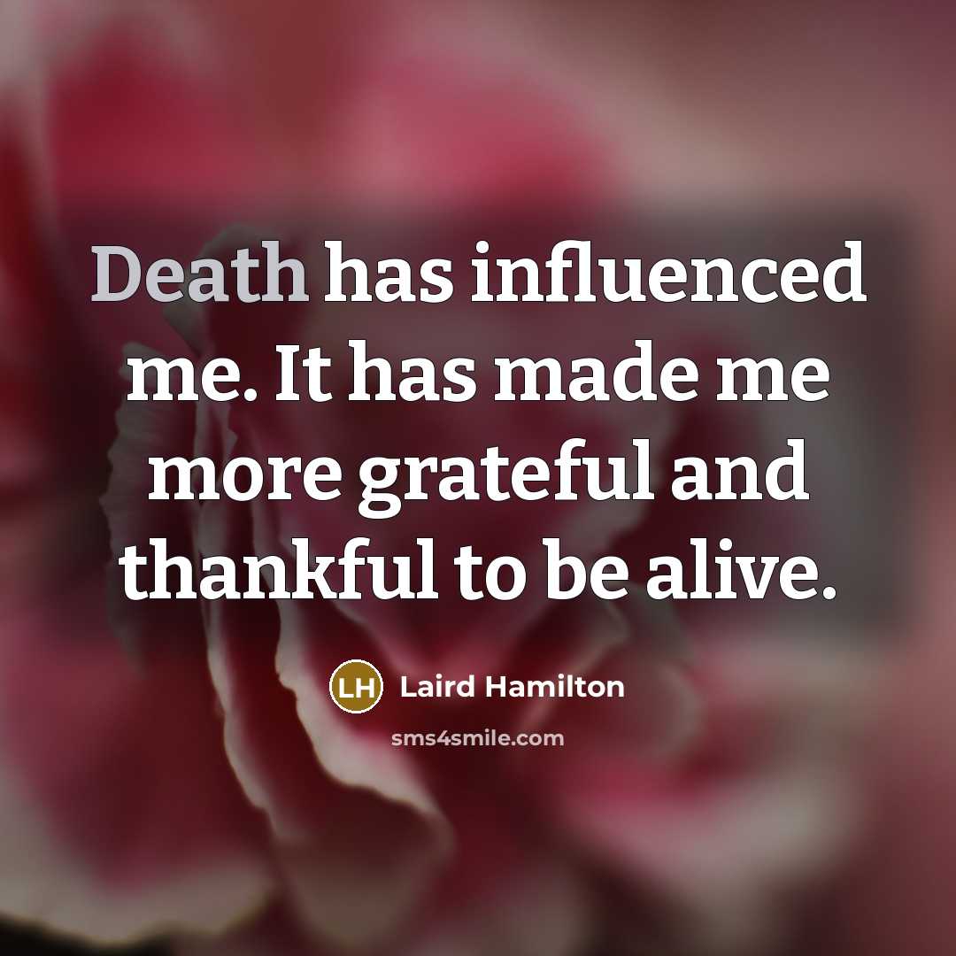 “Death has influenced me. It has made me more grateful…” quote by Laird Hamilton