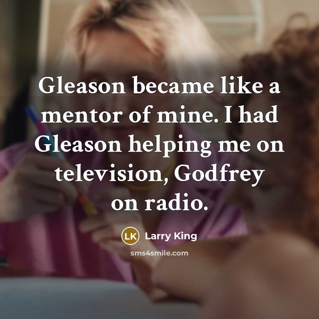“Gleason became like a mentor of mine. I had Gleason…” quote by Larry King