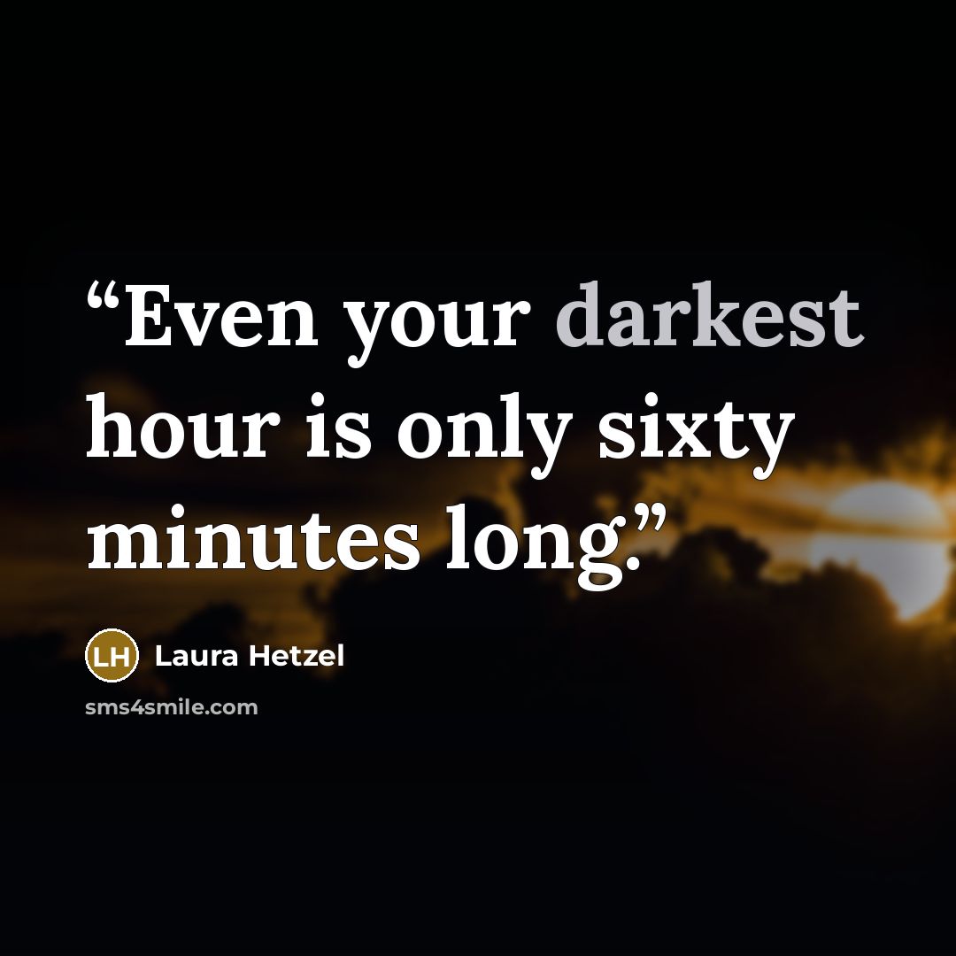 “Even your darkest hour is only sixty minutes long.” quote by Laura Hetzel