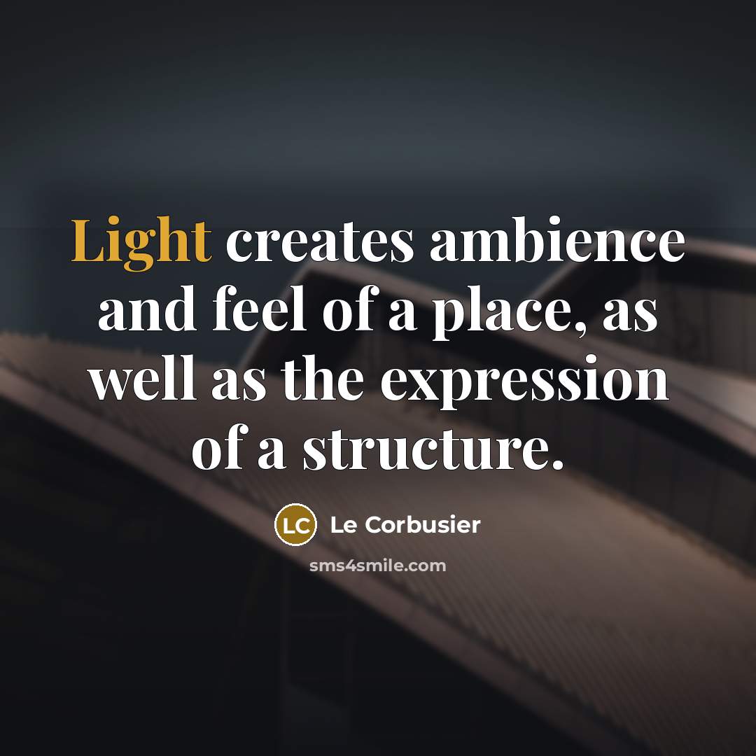 “Light creates ambience and feel of a place, as well…” quote by Le Corbusier