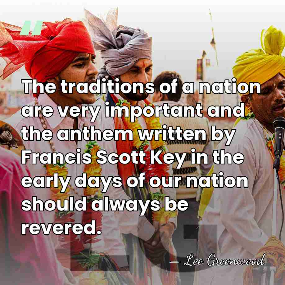 The traditions of a nation are very important and the anthem written&hellip; - Lee Greenwood