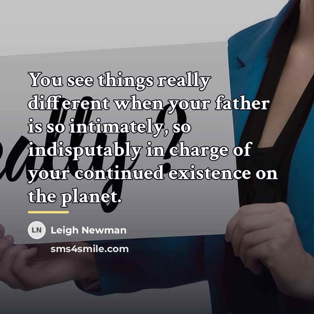“You see things really different when your father is so…” quote by Leigh Newman