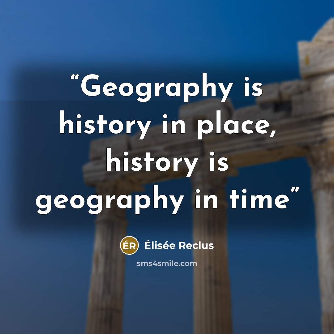 “Geography is history in place, history is geography in time” quote by Élisée Reclus