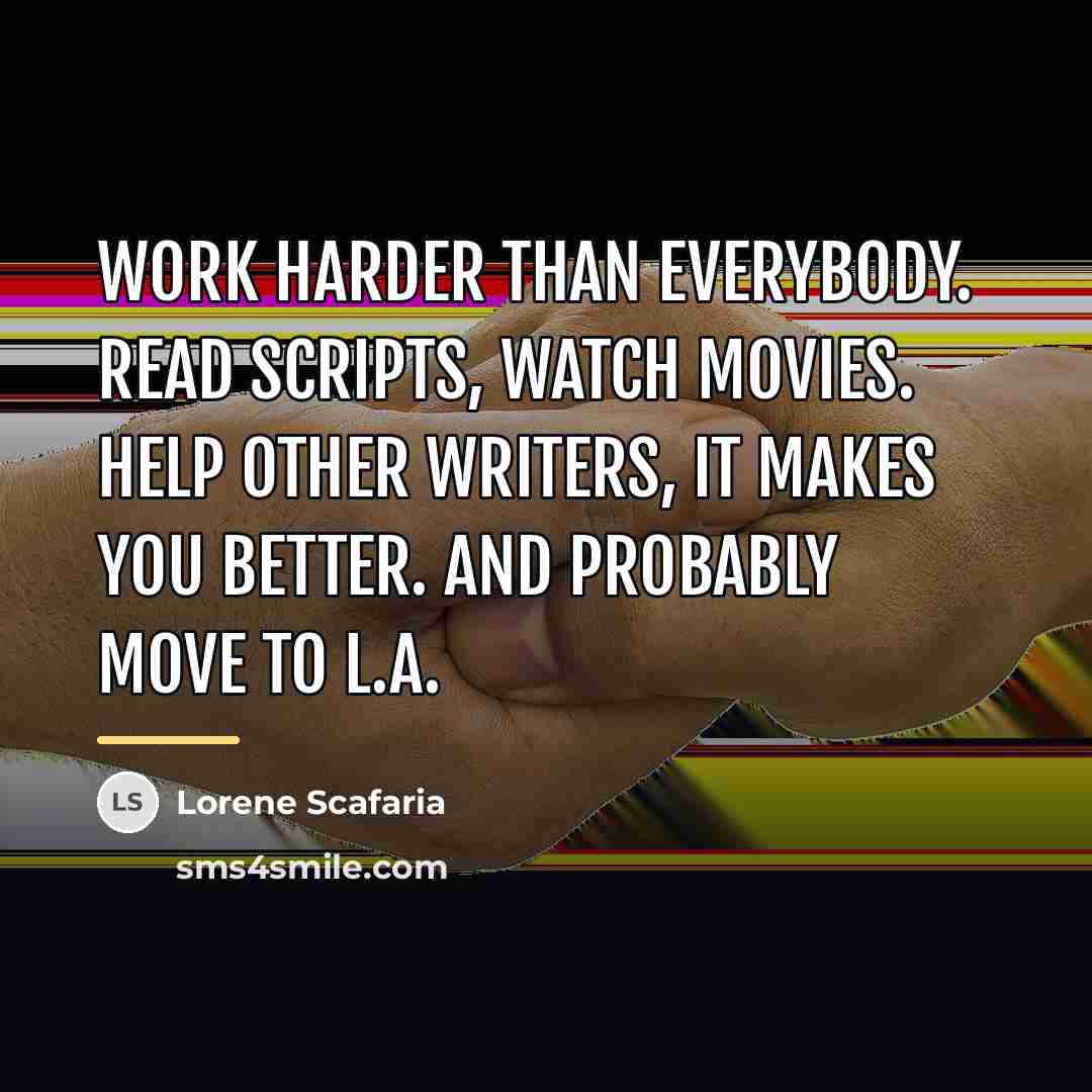 “Work harder than everybody. Read scripts, watch movies. Help other…” quote by Lorene Scafaria
