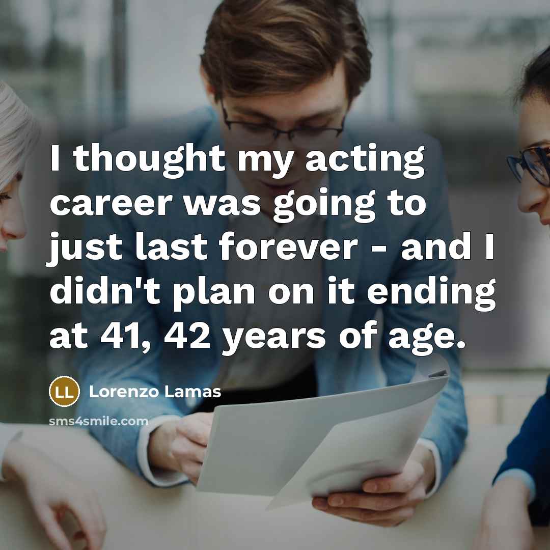 “I thought my acting career was going to just last…” quote by Lorenzo Lamas