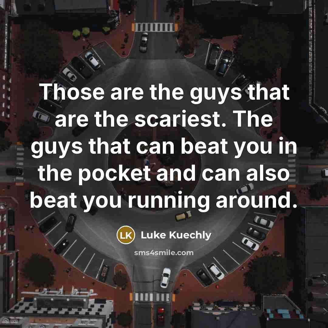 “Those are the guys that are the scariest. The guys…” quote by Luke Kuechly