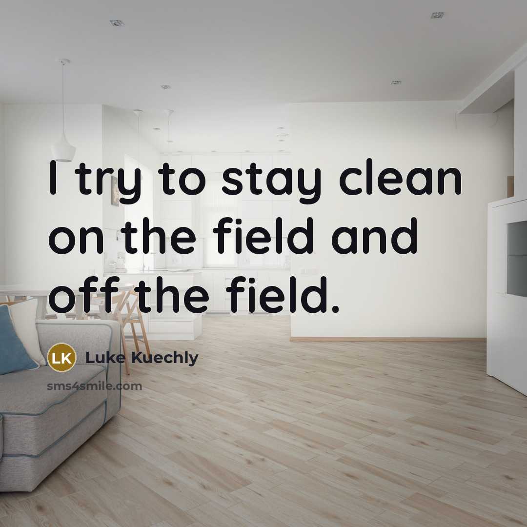 “I try to stay clean on the field and off…” quote by Luke Kuechly
