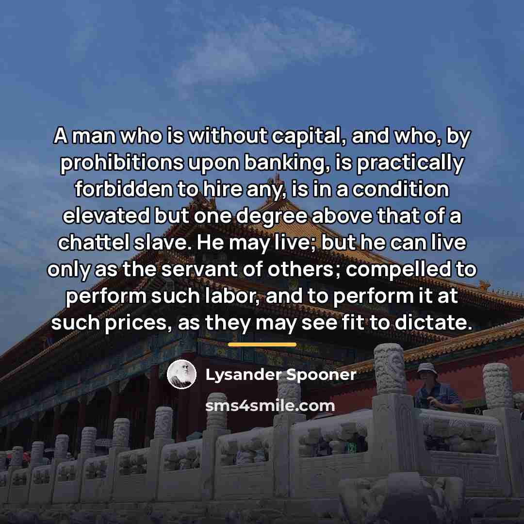 “A man who is without capital, and who, by prohibitions…” quote by Lysander Spooner