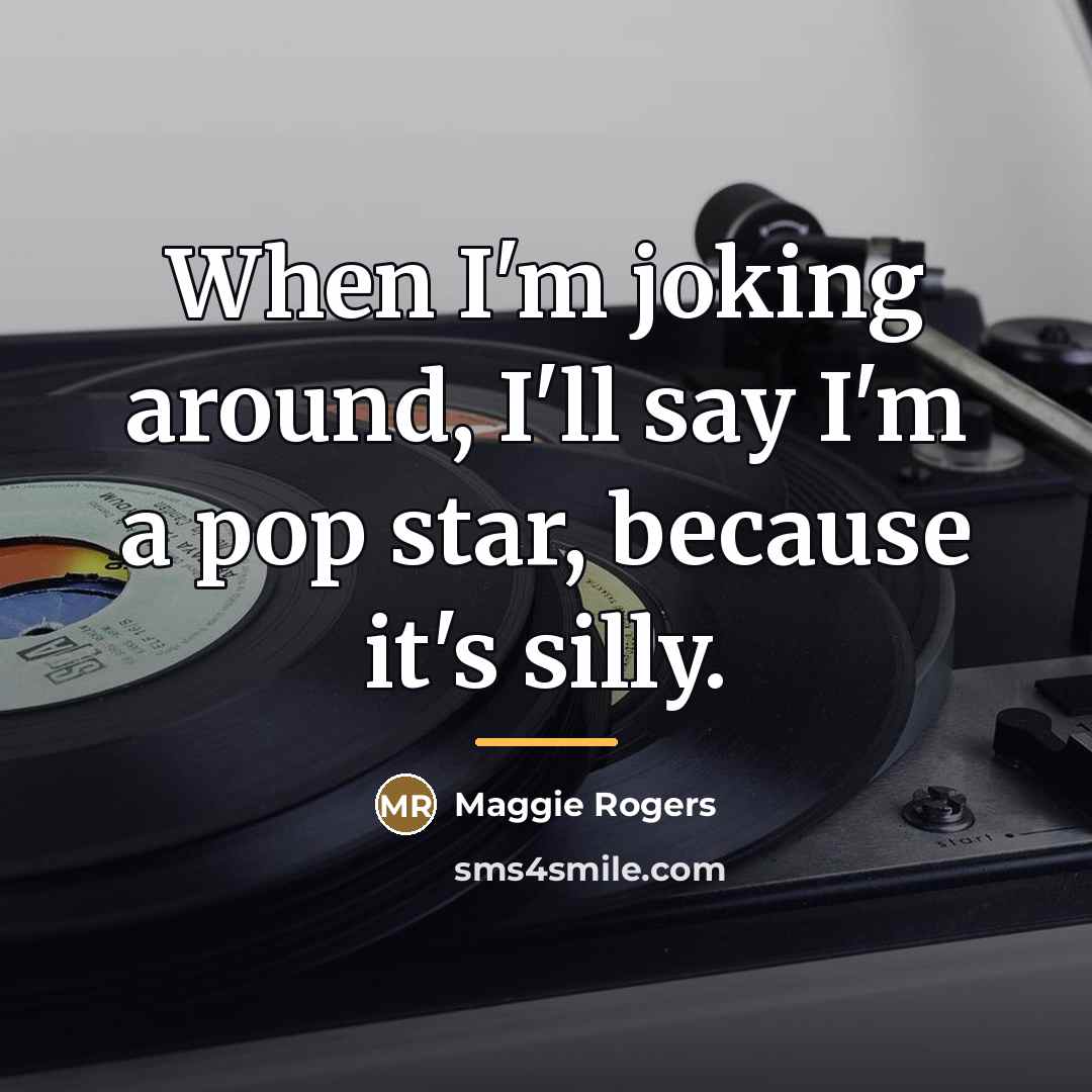 “When I'm joking around, I'll say I'm a pop star,…” quote by Maggie Rogers