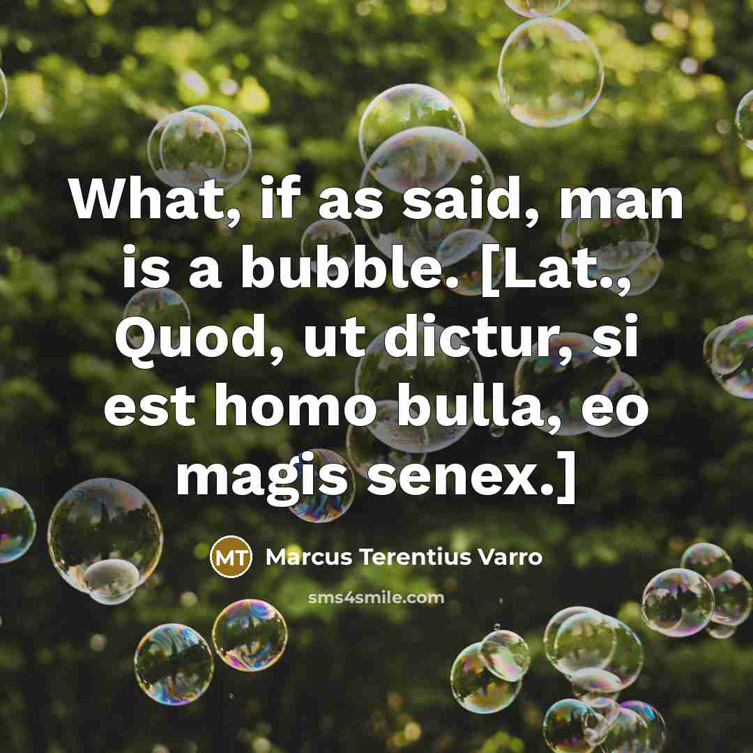 “What, if as said, man is a bubble. [Lat., Quod,…” quote by Marcus Terentius Varro