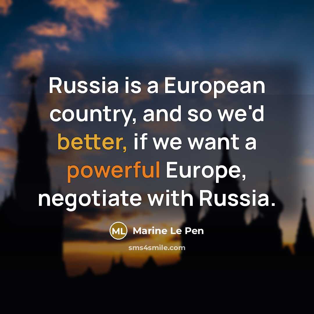 “Russia is a European country, and so we'd better, if…” quote by Marine Le Pen