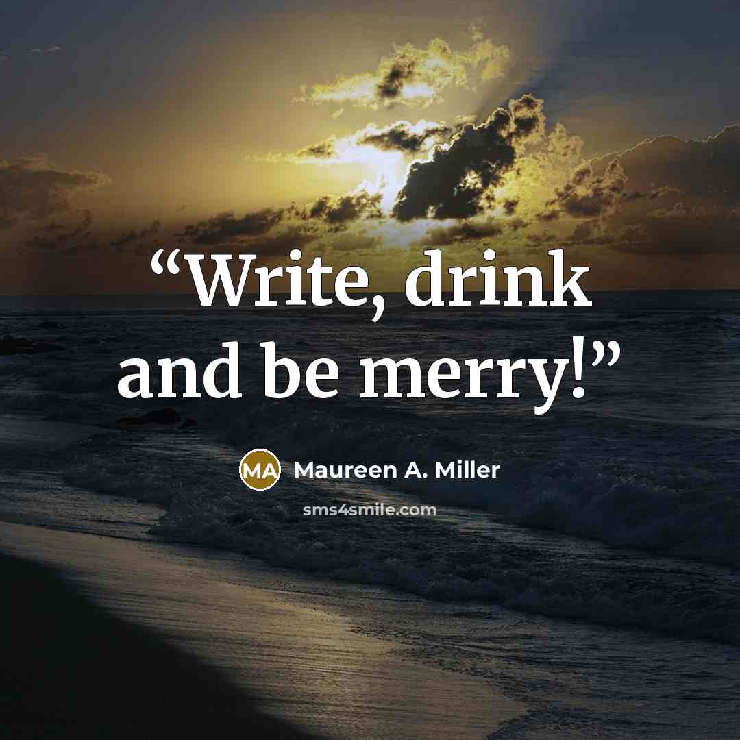 “Write, drink and be merry!” quote by Maureen A. Miller