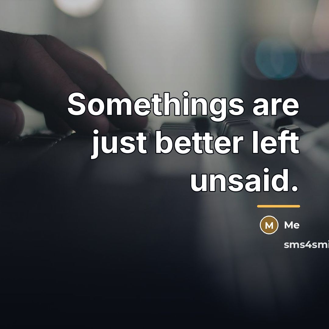 “Somethings are just better left unsaid.…” quote by Me