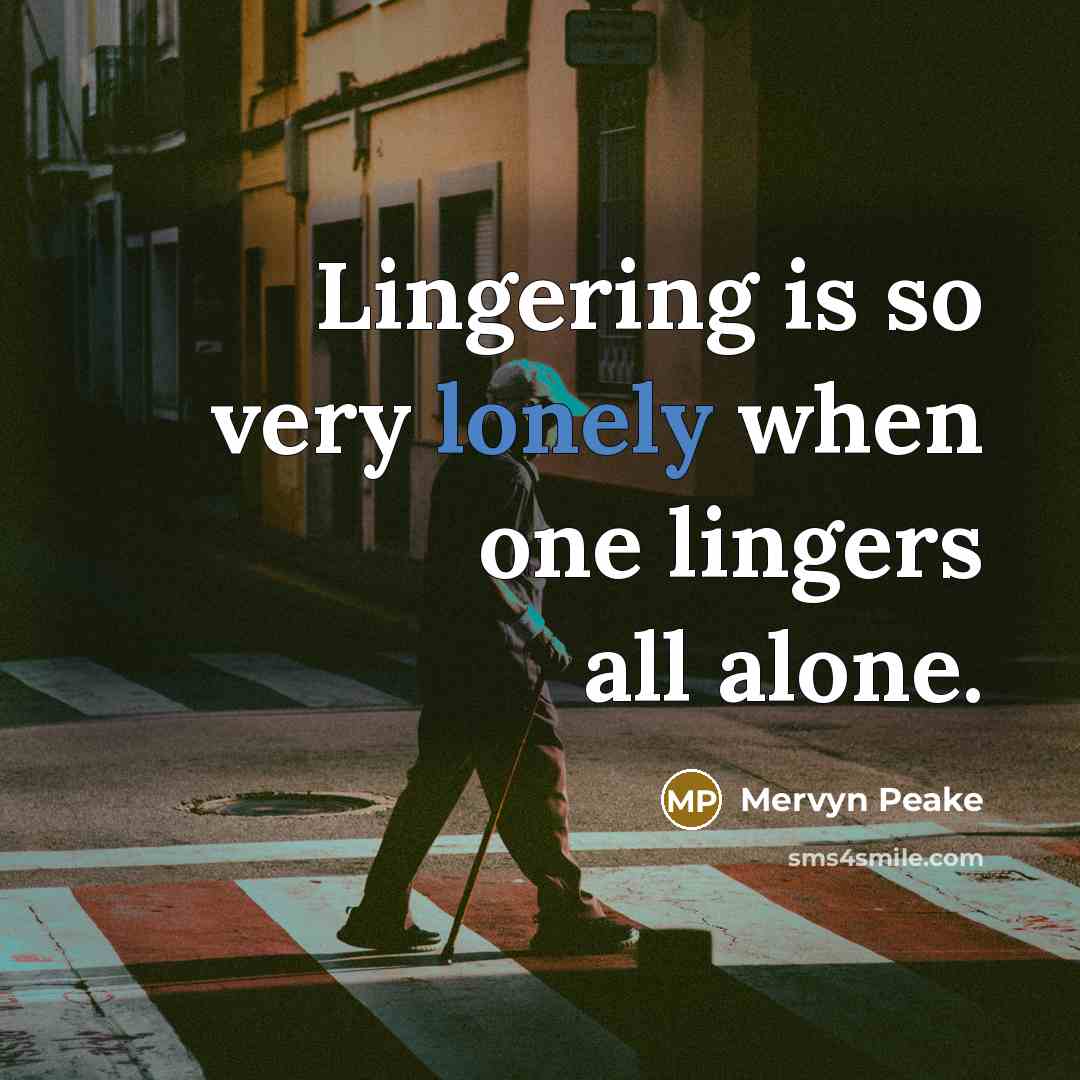“Lingering is so very lonely when one lingers all alone.…” quote by Mervyn Peake