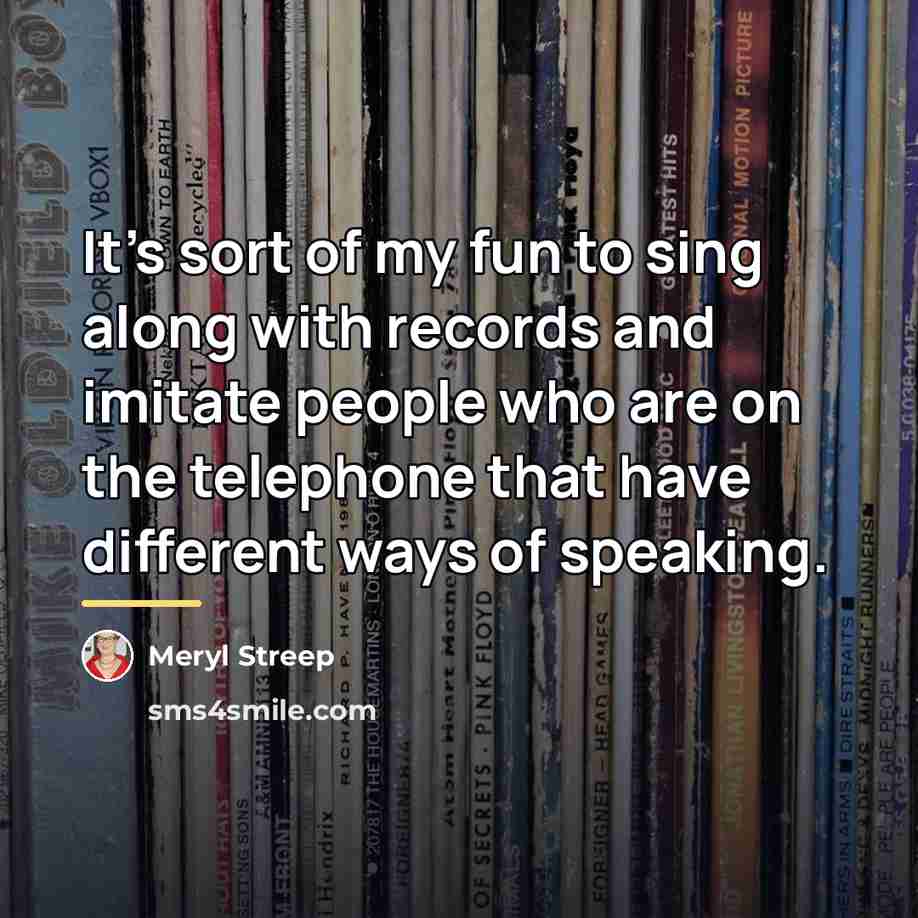 “It's sort of my fun to sing along with records…” quote by Meryl Streep