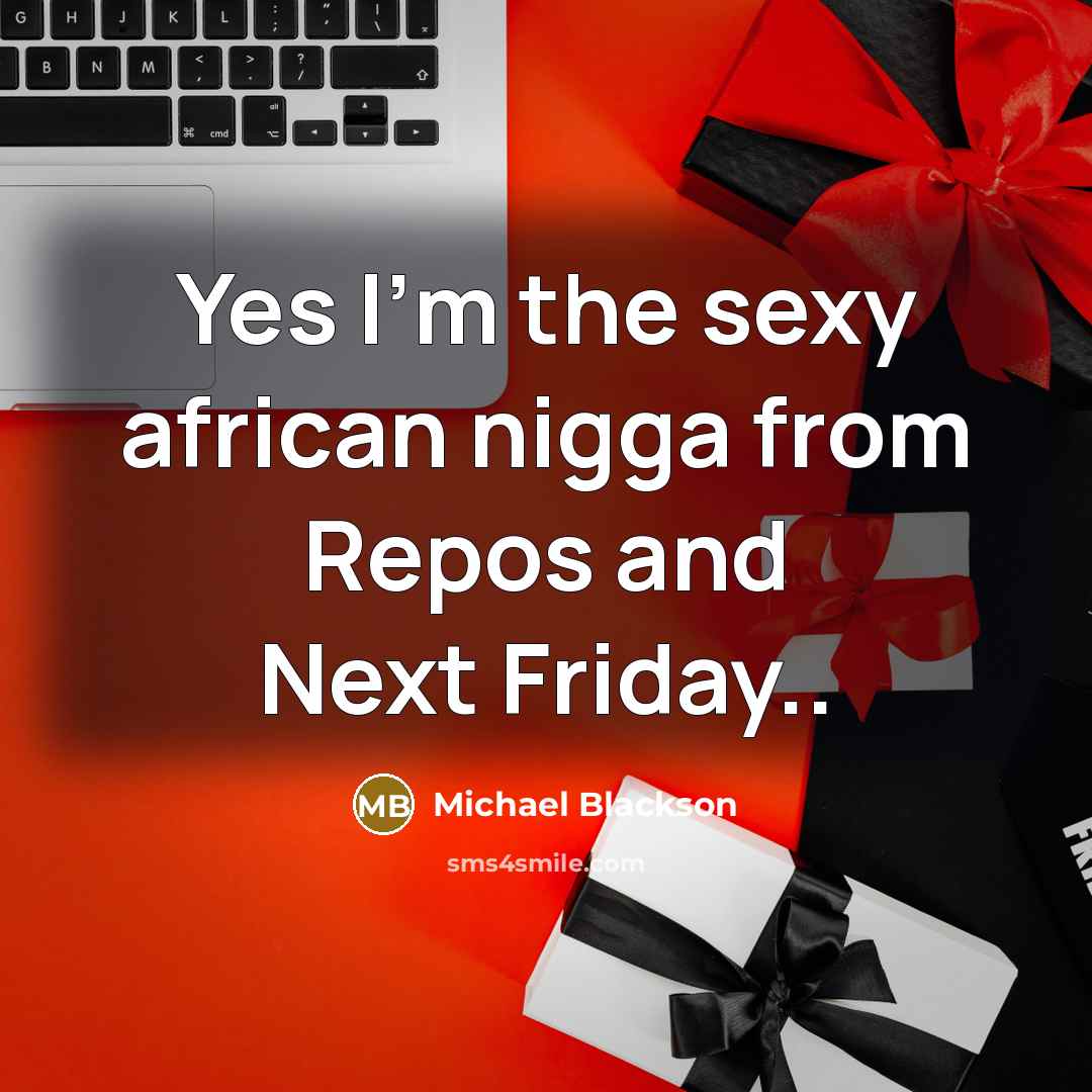 “Yes I'm the sexy african nigga from Repos and Next Friday..” quote by Michael Blackson