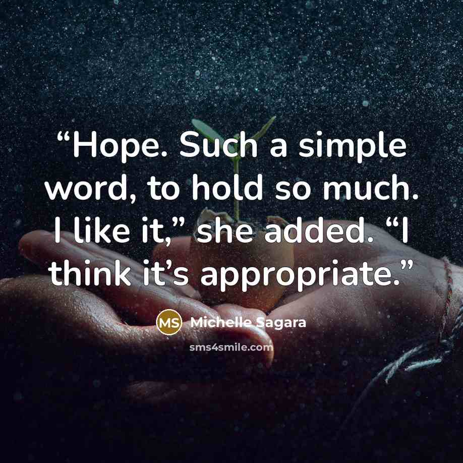“Hope. Such a simple word, to hold so much. I like it,” she added. “I think it’s appropriate.” quote by Michelle Sagara