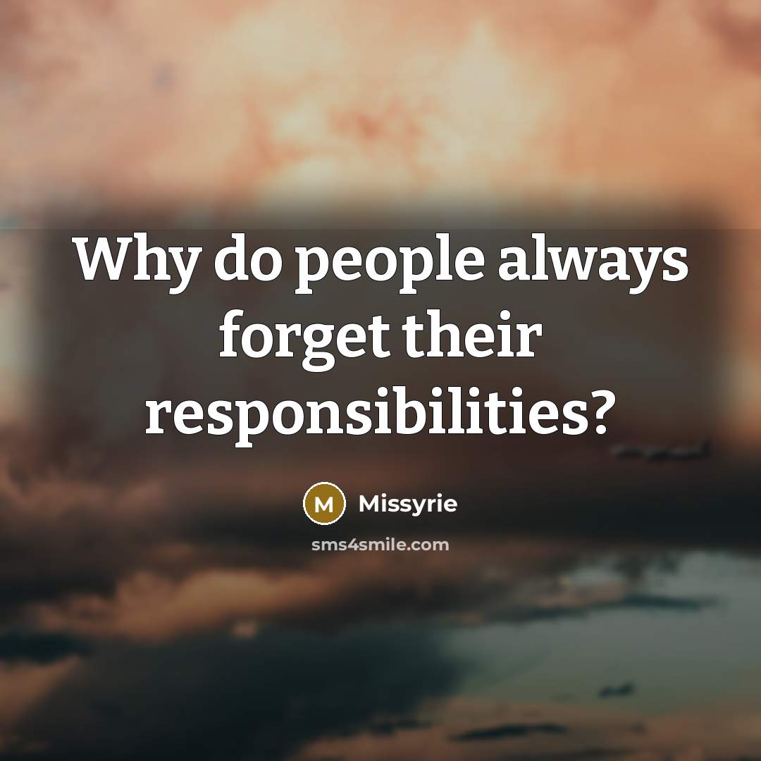 “Why do people always forget their responsibilities?…” quote by Missyrie