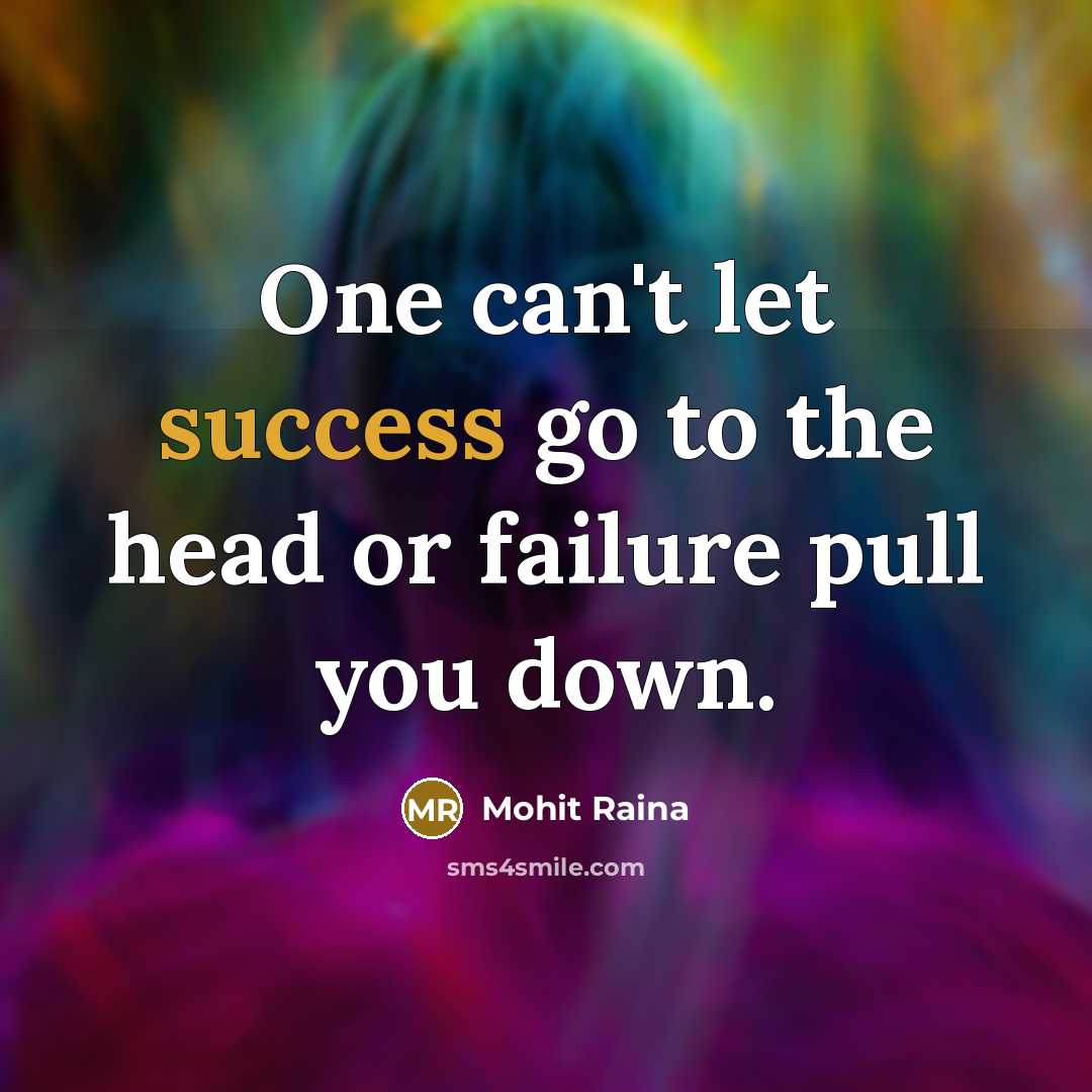 “One can't let success go to the head or failure…” quote by Mohit Raina