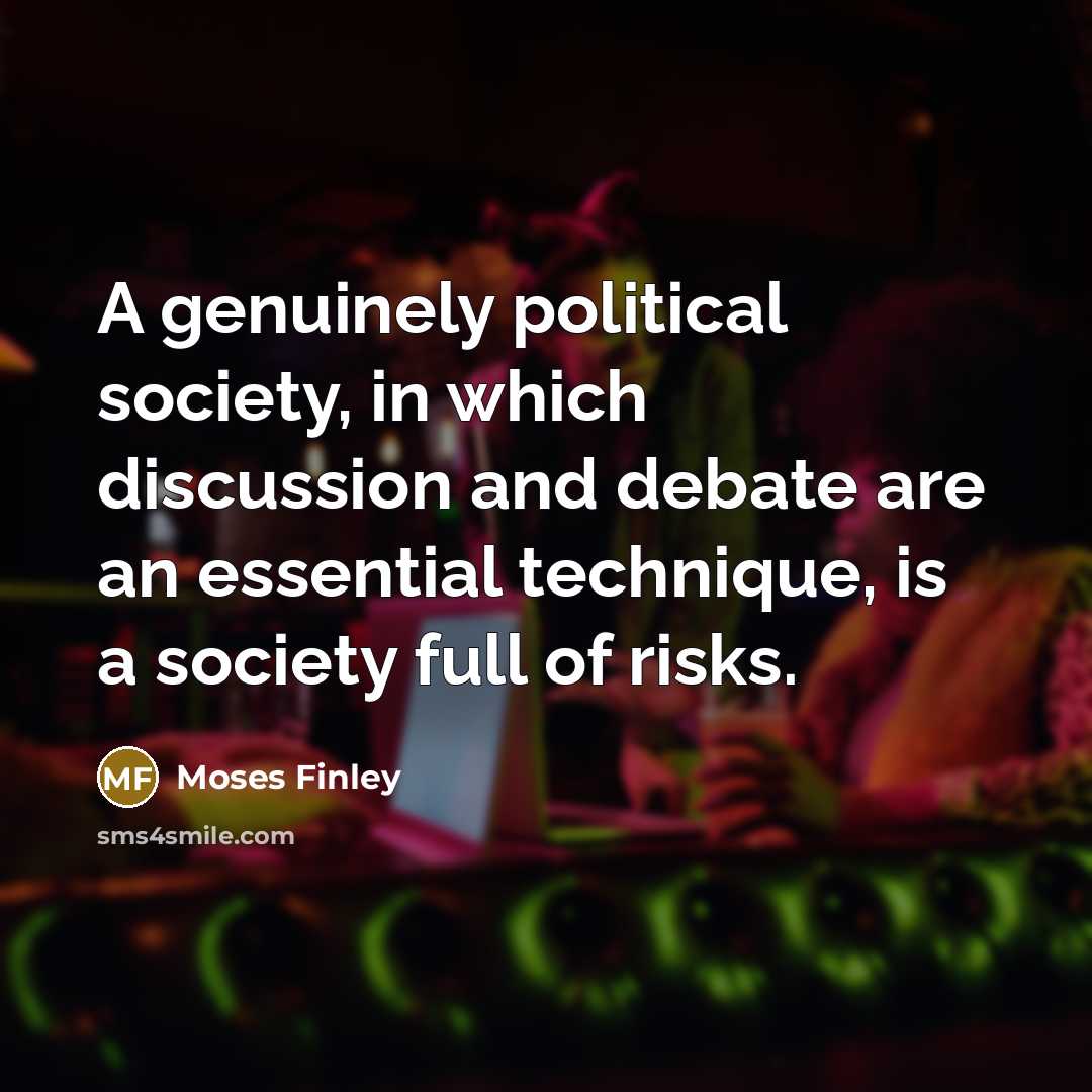 “A genuinely political society, in which discussion and debate are…” quote by Moses Finley