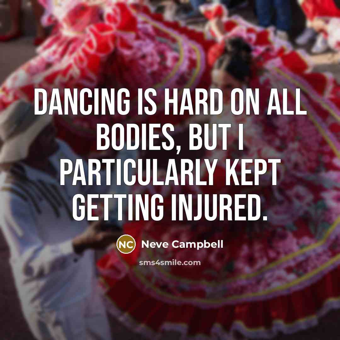 “Dancing is hard on all bodies, but I particularly kept…” quote by Neve Campbell