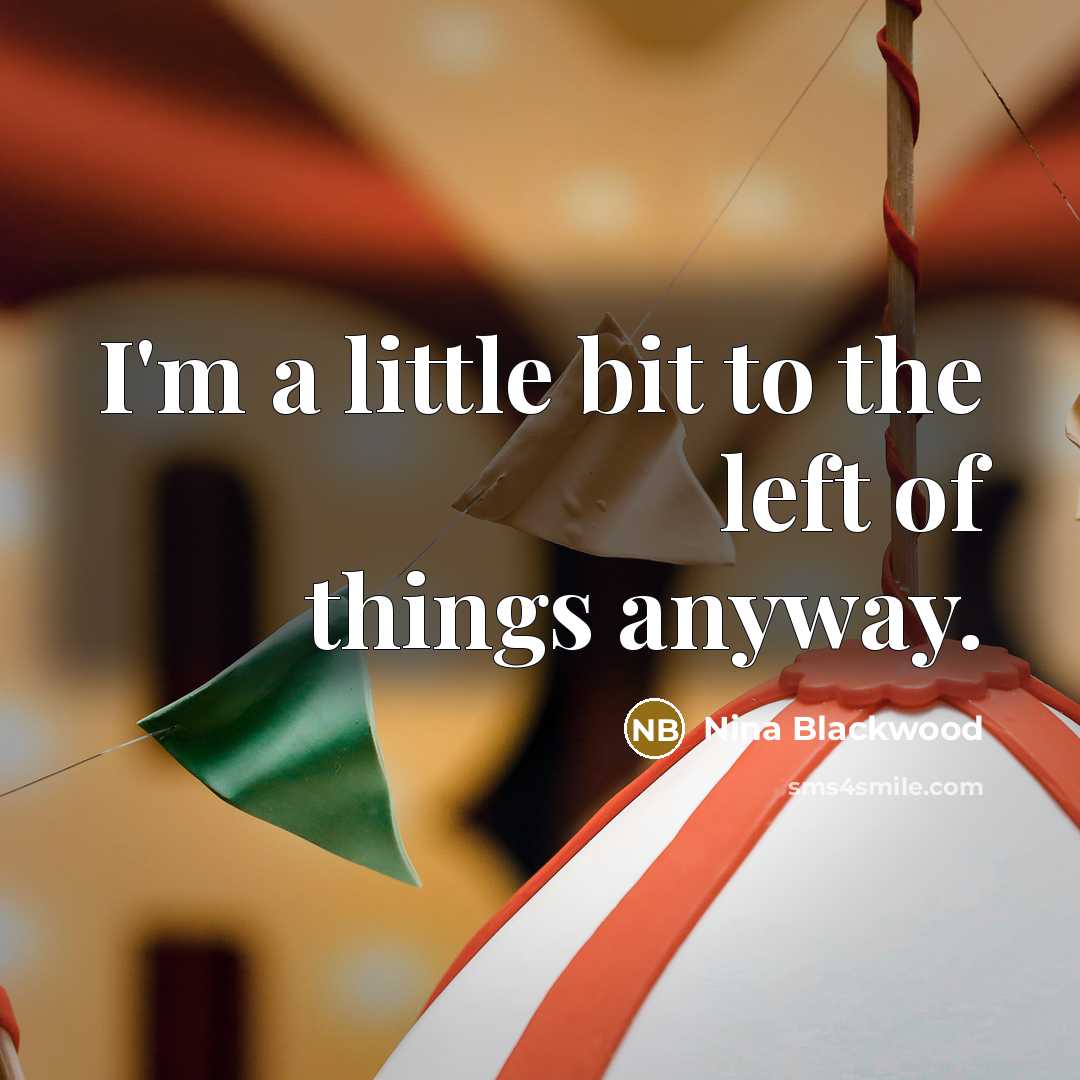 “I'm a little bit to the left of things anyway.…” quote by Nina Blackwood