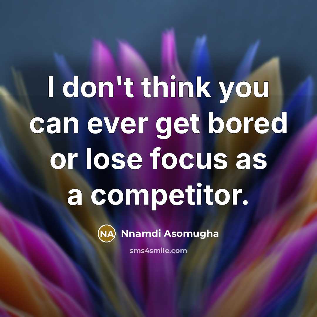 “I don't think you can ever get bored or lose…” quote by Nnamdi Asomugha