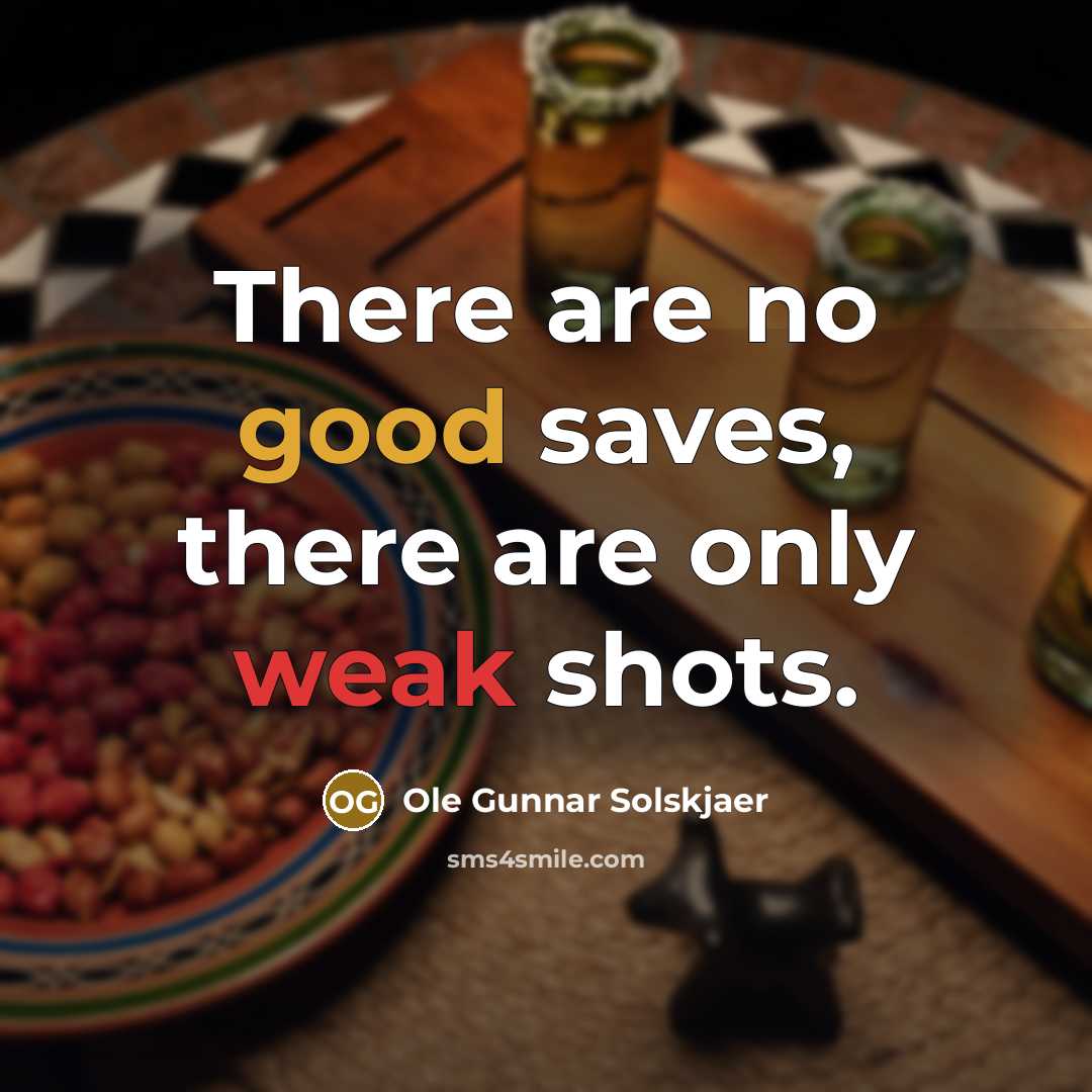 “There are no good saves, there are only weak shots.…” quote by Ole Gunnar Solskjaer