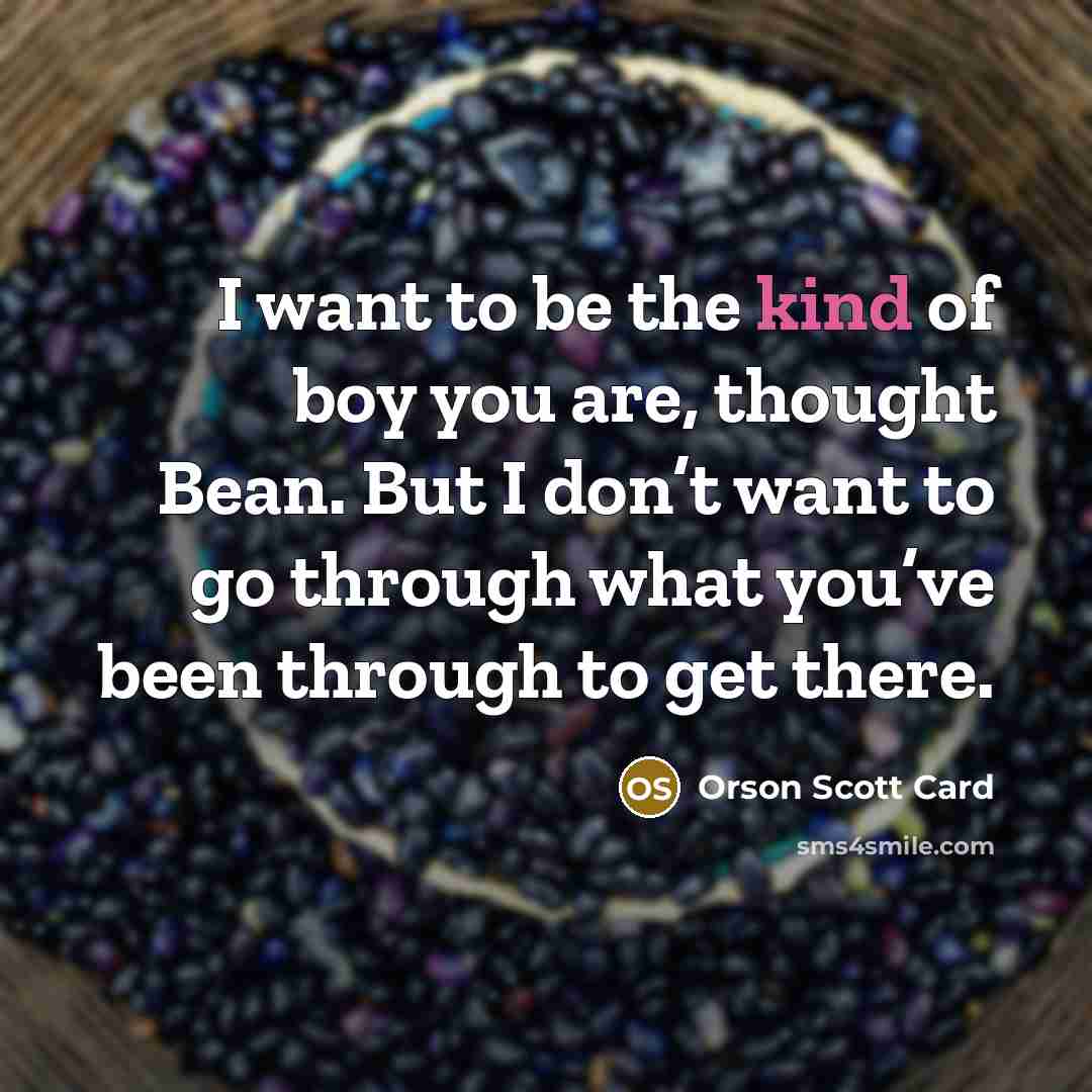 “I want to be the kind of boy you are,…” quote by Orson Scott Card