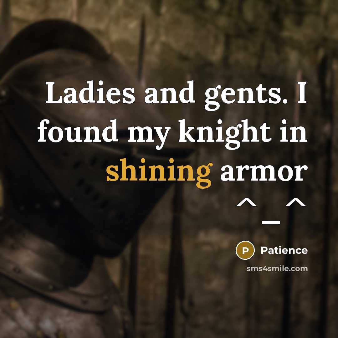 “Ladies and gents. I found my knight in shining armor…” quote by Patience