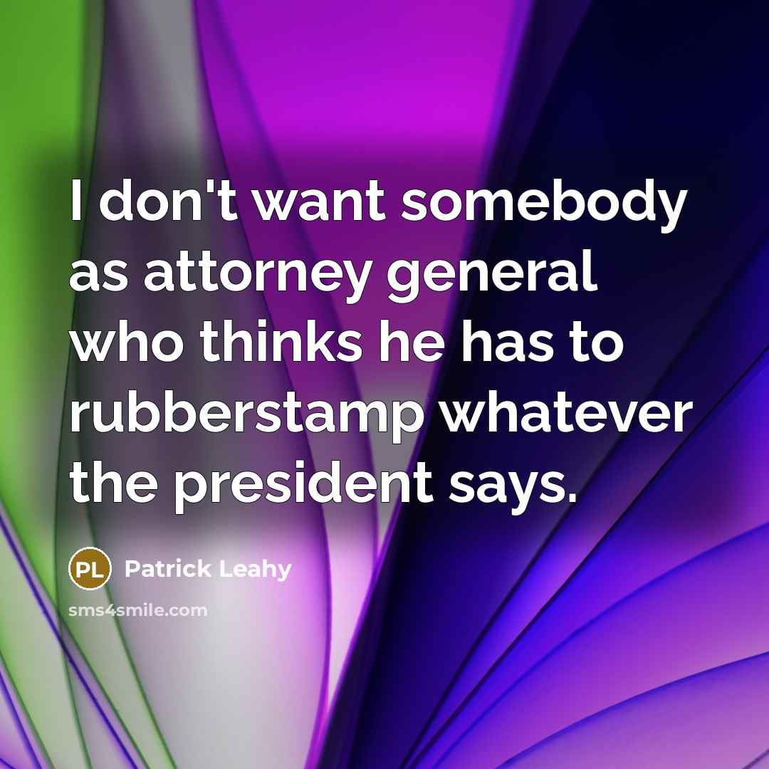 “I don't want somebody as attorney general who thinks he…” quote by Patrick Leahy