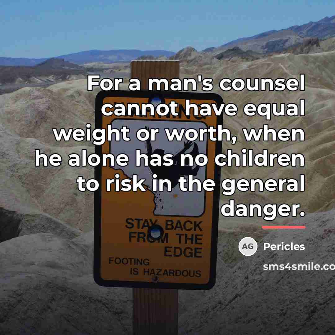 “For a man's counsel cannot have equal weight or worth,…” quote by Pericles
