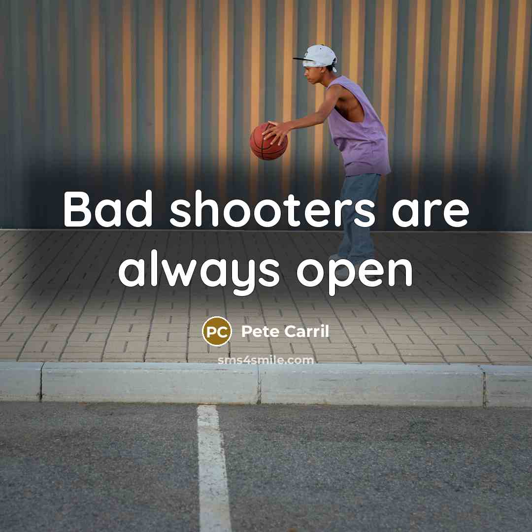 “Bad shooters are always open…” quote by Pete Carril