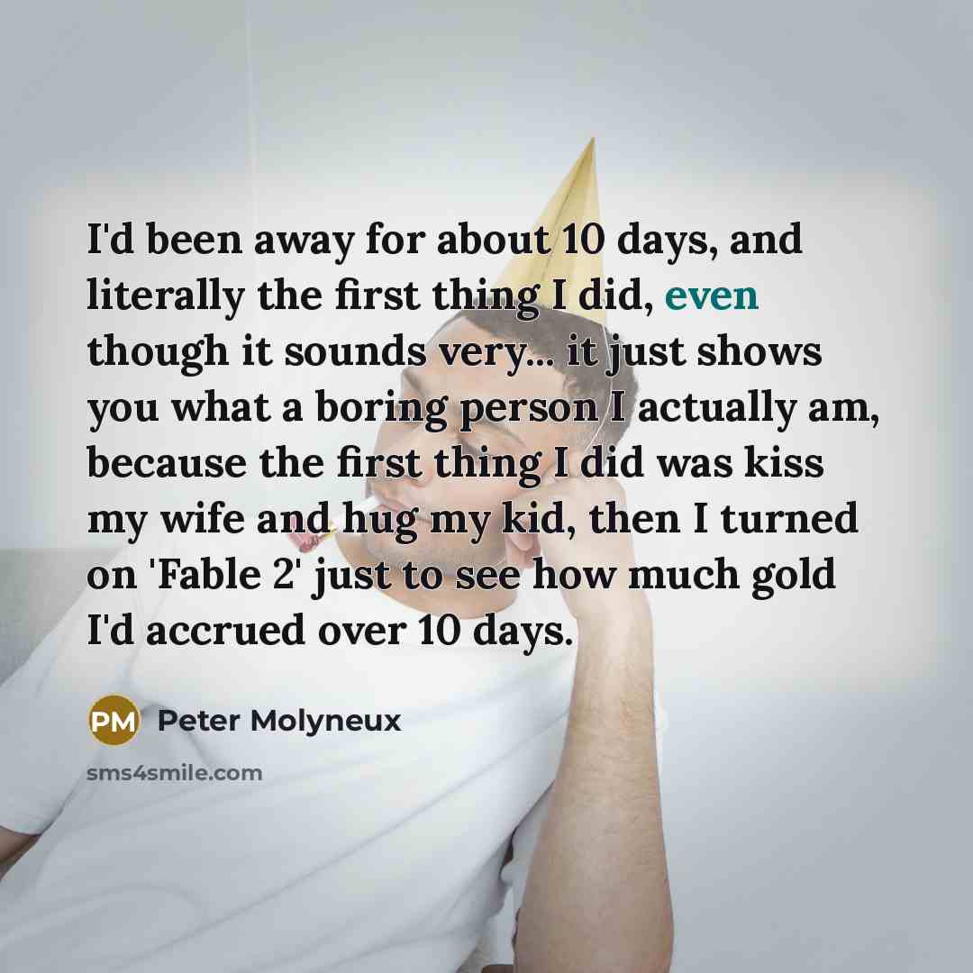 “I'd been away for about 10 days, and literally the…” quote by Peter Molyneux