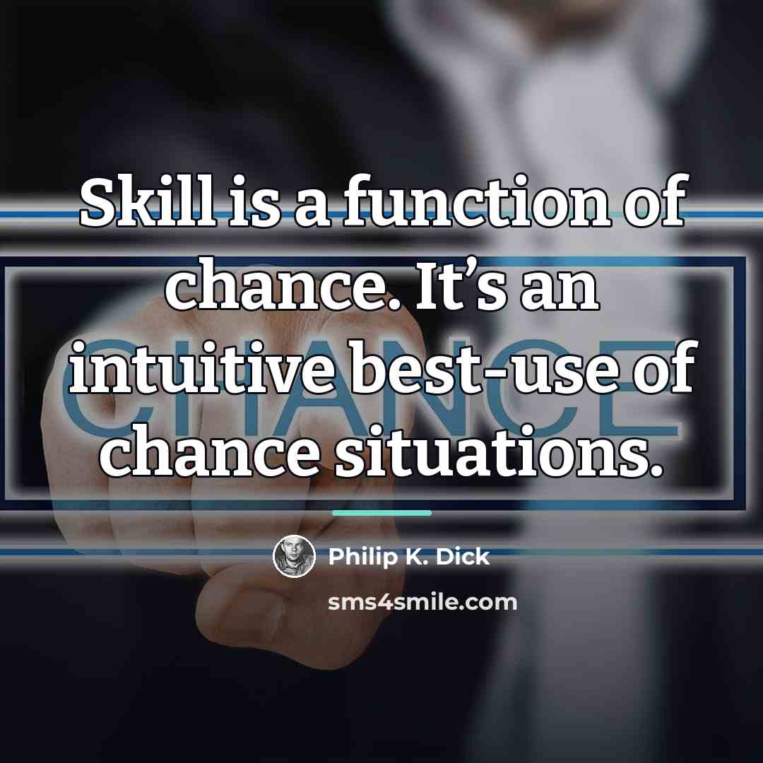 “Skill is a function of chance. It’s an intuitive best-use…” quote by Philip K. Dick