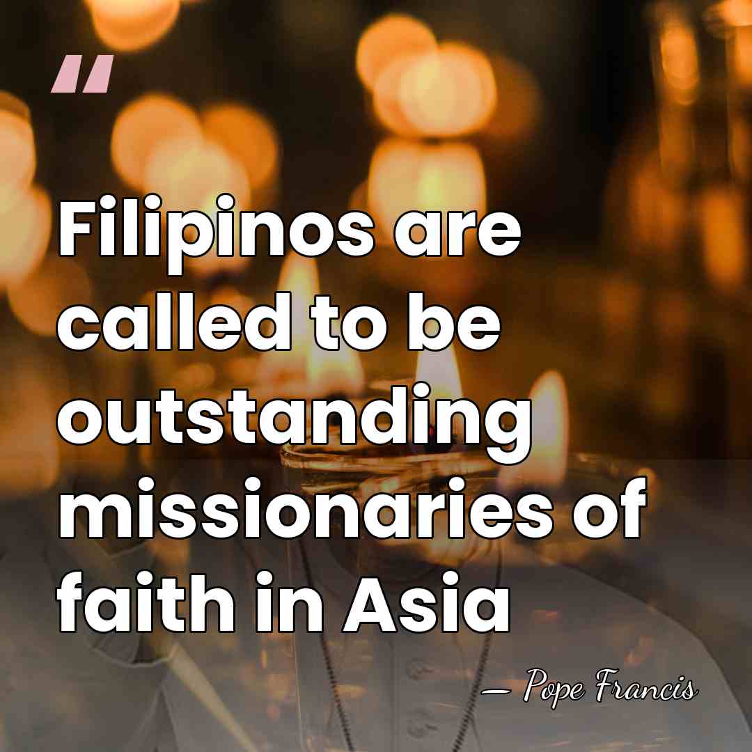 Filipinos are called to be outstanding missionaries of faith in Asia - Pope Francis