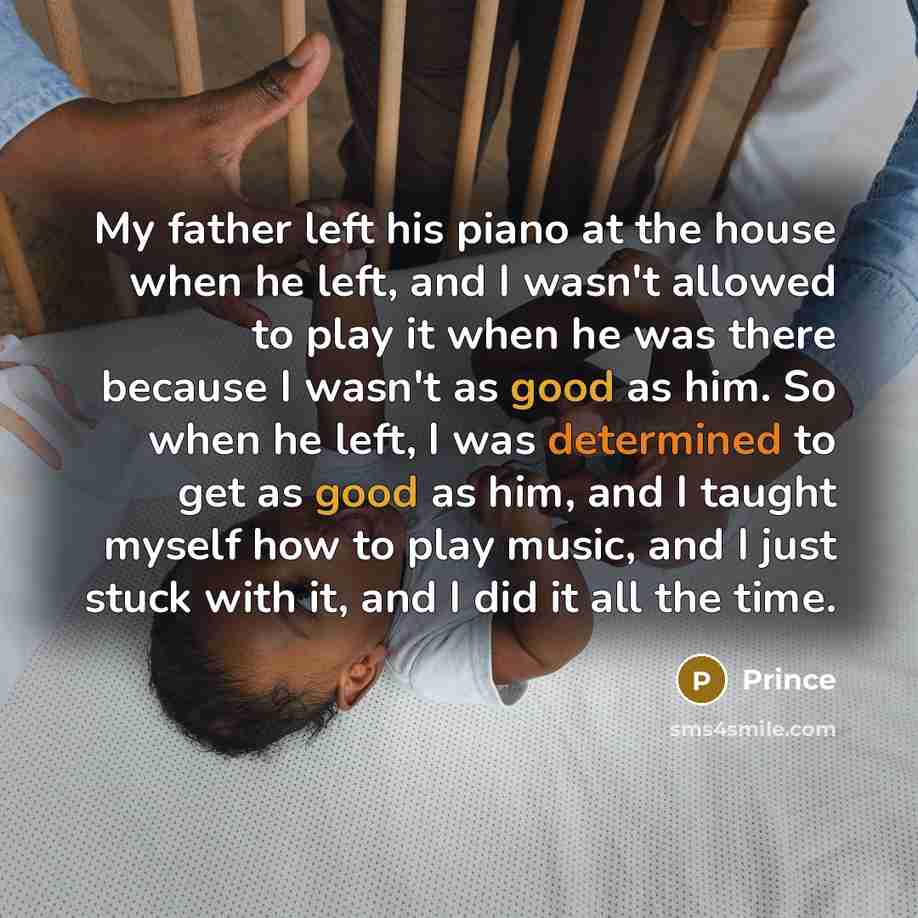 “My father left his piano at the house when he…” quote by Prince