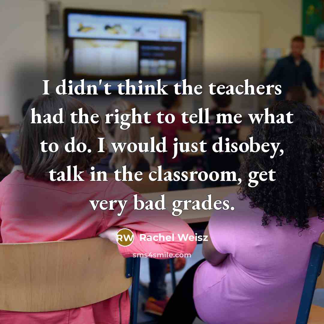“I didn't think the teachers had the right to tell…” quote by Rachel Weisz
