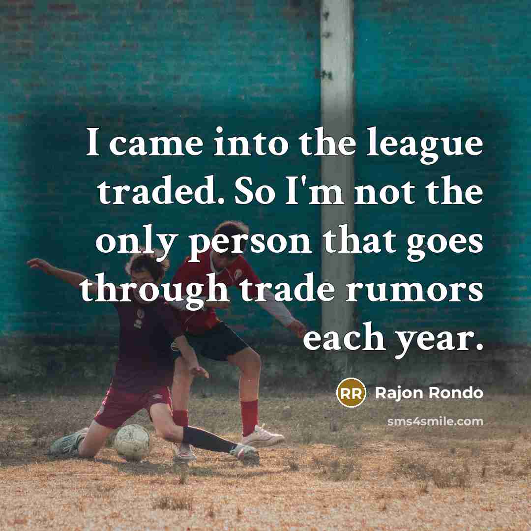 “I came into the league traded. So I'm not the…” quote by Rajon Rondo