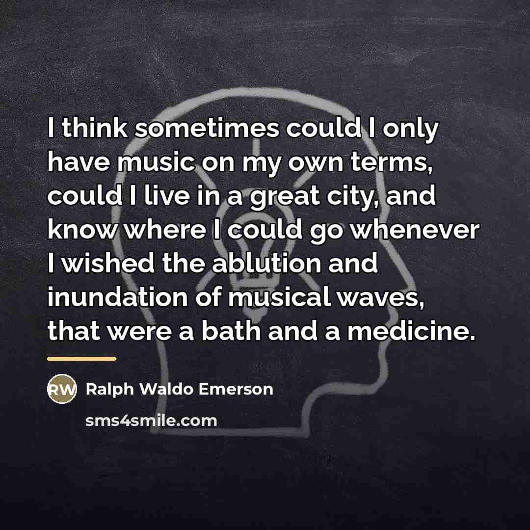 “I think sometimes could I only have music on my…” quote by Ralph Waldo Emerson