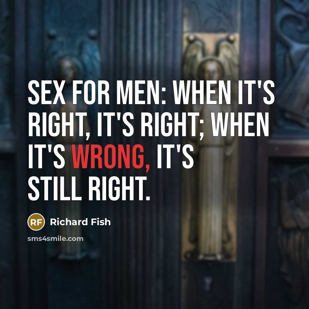 “Sex for men: when it's right, it's right; when it's…” quote by Richard Fish