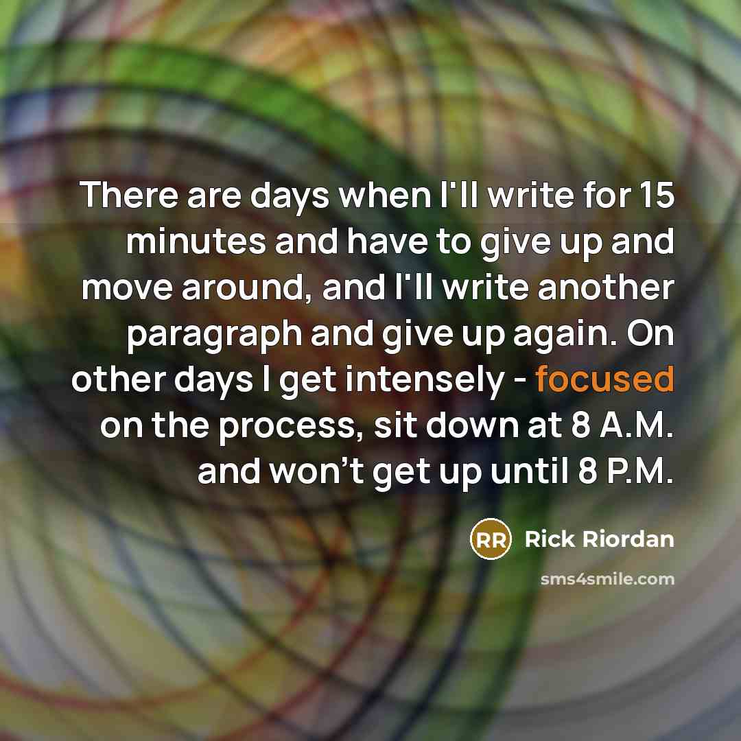 “There are days when I'll write for 15 minutes and…” quote by Rick Riordan