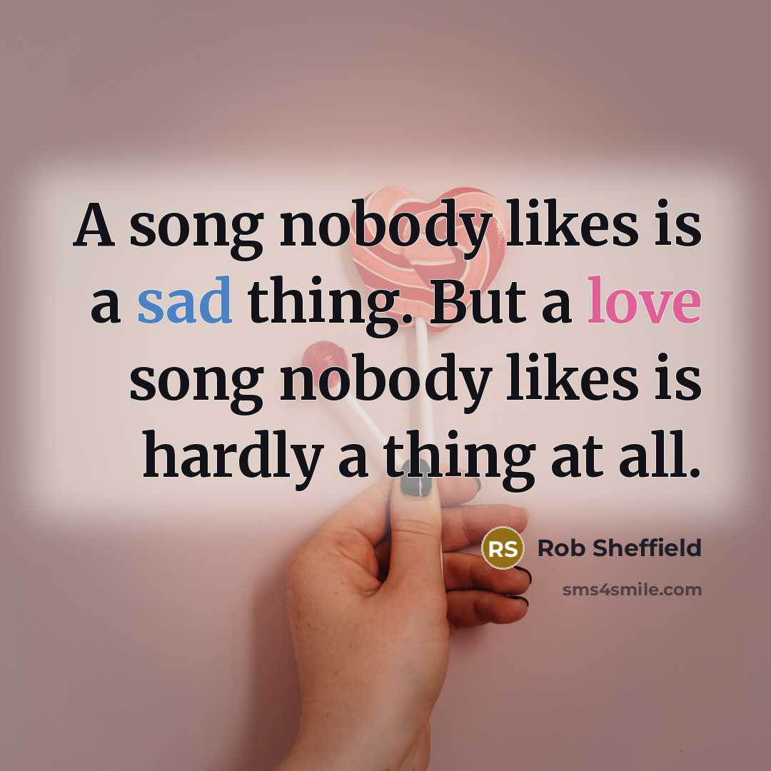 “A song nobody likes is a sad thing. But a…” quote by Rob Sheffield