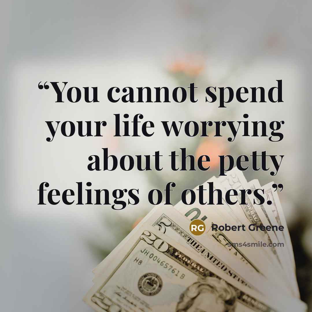 “You cannot spend your life worrying about the petty feelings of others.” quote by Robert Greene