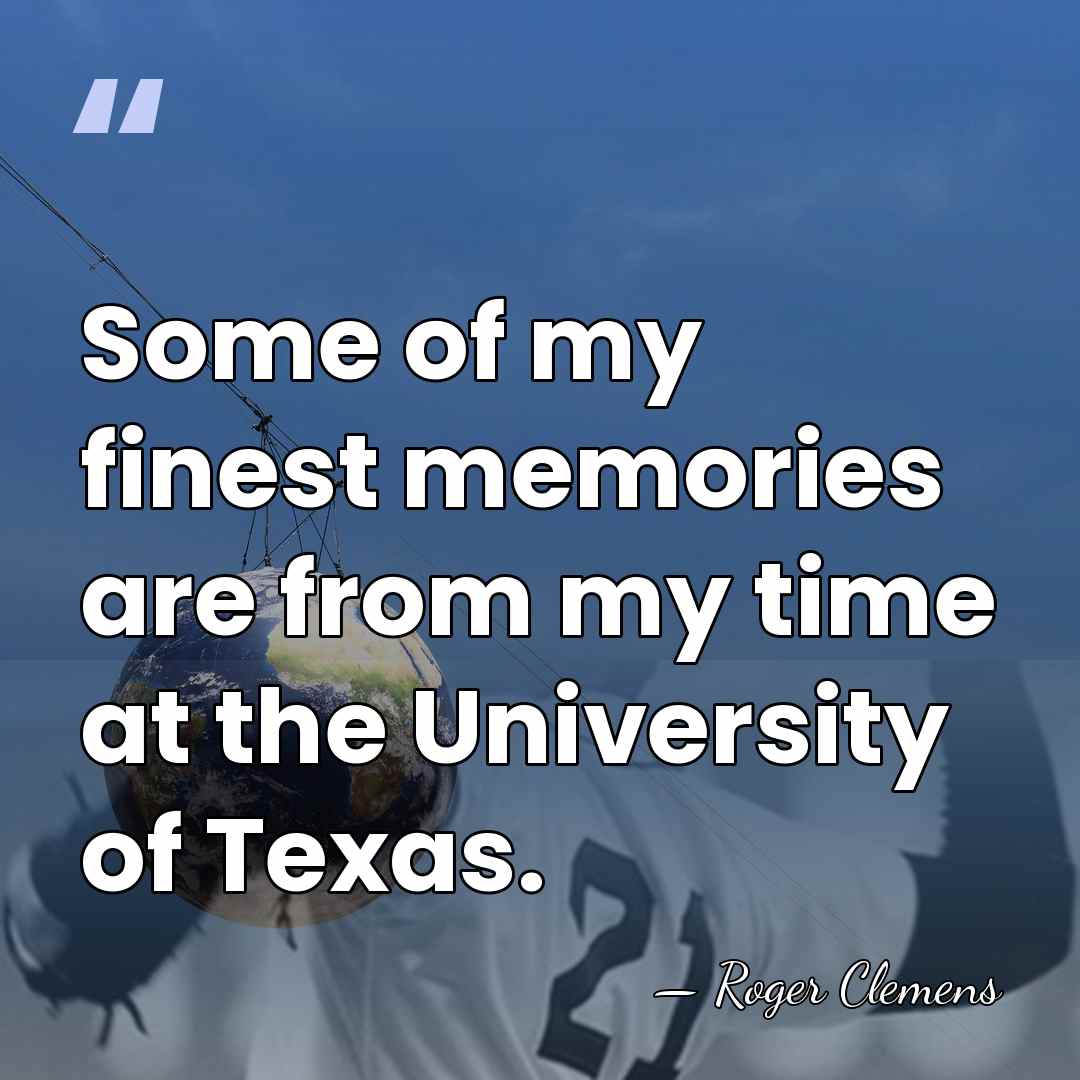 Some of my finest memories are from my time at the University&hellip; - Roger Clemens